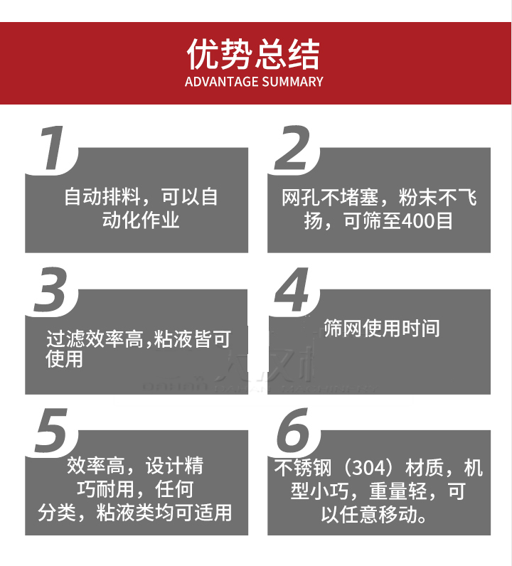 過(guò)濾篩優(yōu)勢(shì)總結(jié)：1，自動(dòng)排料，可以自動(dòng)化作用。2，網(wǎng)孔不堵塞，粉塵不飛揚(yáng)，可篩至400目。3，過(guò)濾效率高，任何粒，粉，粘液也可使用。4，篩網(wǎng)設(shè)計(jì)大大提高了篩網(wǎng)使用時(shí)間，也魏換網(wǎng)提高了方便。5，效率高，設(shè)計(jì)精巧耐用，任何分類設(shè)計(jì)精巧耐用，任何分類，粘液類均可適用。6，不銹鋼材質(zhì)機(jī)型小巧，重量輕，可以任意移動(dòng)。
